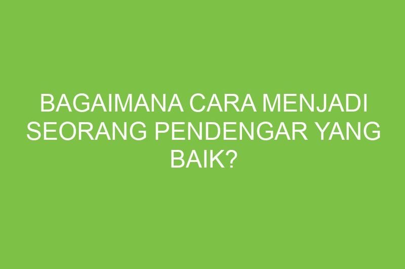 Seni Mendengar: Kunci Membangun Hubungan yang Lebih Dalam dan Bermakna