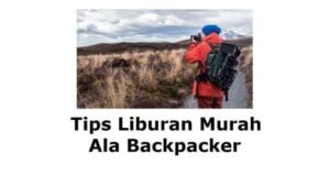 Tips Traveling Murah Ala Backpacker: Jelajahi Dunia Tanpa Bikin Kantong Jebol