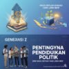 Pentingnya Pendidikan Politik Bagi Generasi Z Demi Masa Depan Bangsa yang Lebih Baik
